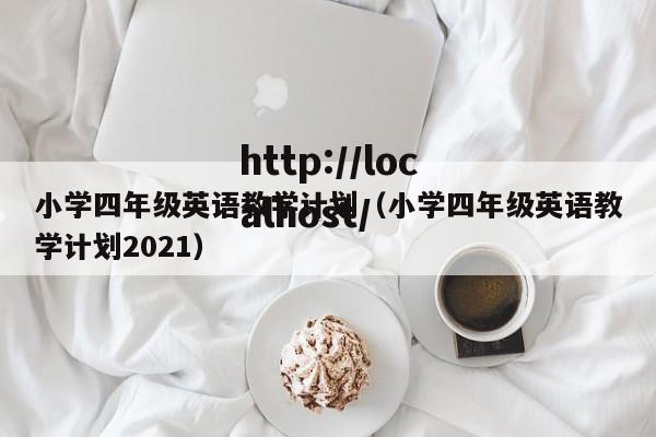 小学四年级英语教学计划（小学四年级英语教学计划2021）