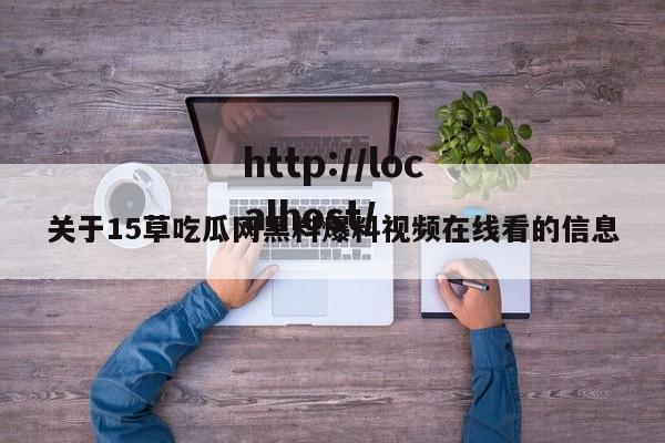 关于15草吃瓜网黑料爆料视频在线看的信息